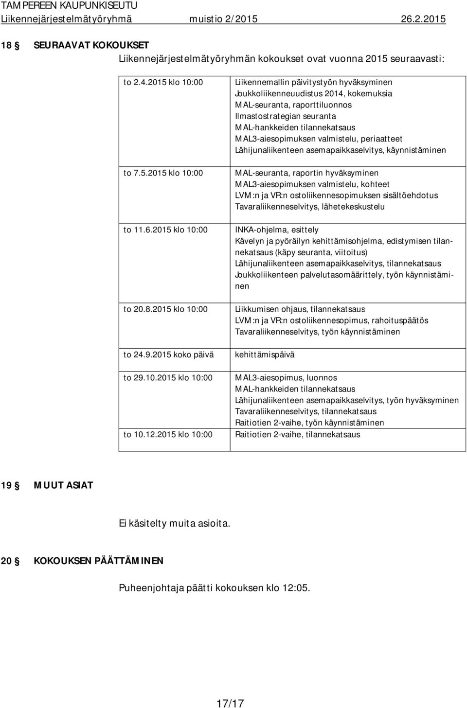 2015 klo 10:00 Liikennemallin päivitystyön hyväksyminen Joukkoliikenneuudistus 2014, kokemuksia MAL-seuranta, raporttiluonnos Ilmastostrategian seuranta MAL-hankkeiden tilannekatsaus