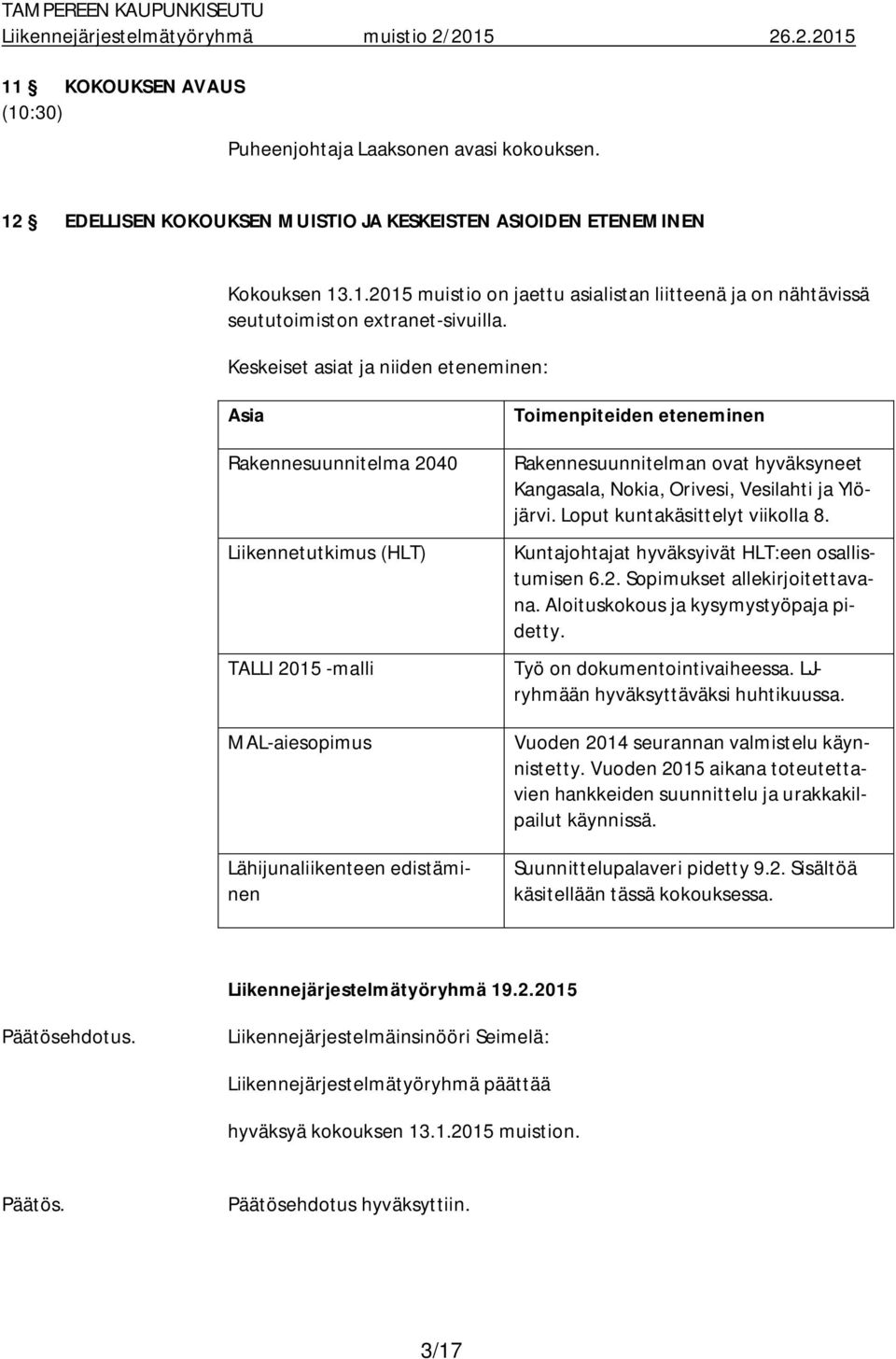 ovat hyväksyneet Kangasala, Nokia, Orivesi, Vesilahti ja Ylöjärvi. Loput kuntakäsittelyt viikolla 8. Kuntajohtajat hyväksyivät HLT:een osallistumisen 6.2. Sopimukset allekirjoitettavana.