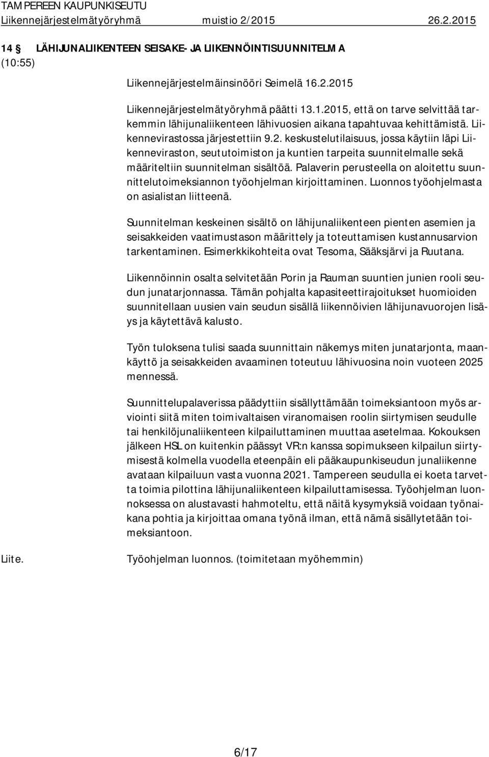 Palaverin perusteella on aloitettu suunnittelutoimeksiannon työohjelman kirjoittaminen. Luonnos työohjelmasta on asialistan liitteenä.