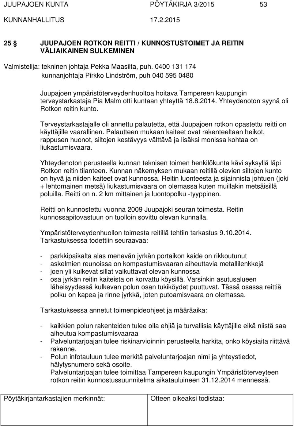 Yhteydenoton syynä oli Rotkon reitin kunto. Terveystarkastajalle oli annettu palautetta, että Juupajoen rotkon opastettu reitti on käyttäjille vaarallinen.