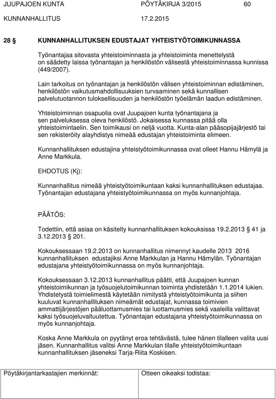 Lain tarkoitus on työnantajan ja henkilöstön välisen yhteistoiminnan edistäminen, henkilöstön vaikutusmahdollisuuksien turvaaminen sekä kunnallisen palvelutuotannon tuloksellisuuden ja henkilöstön