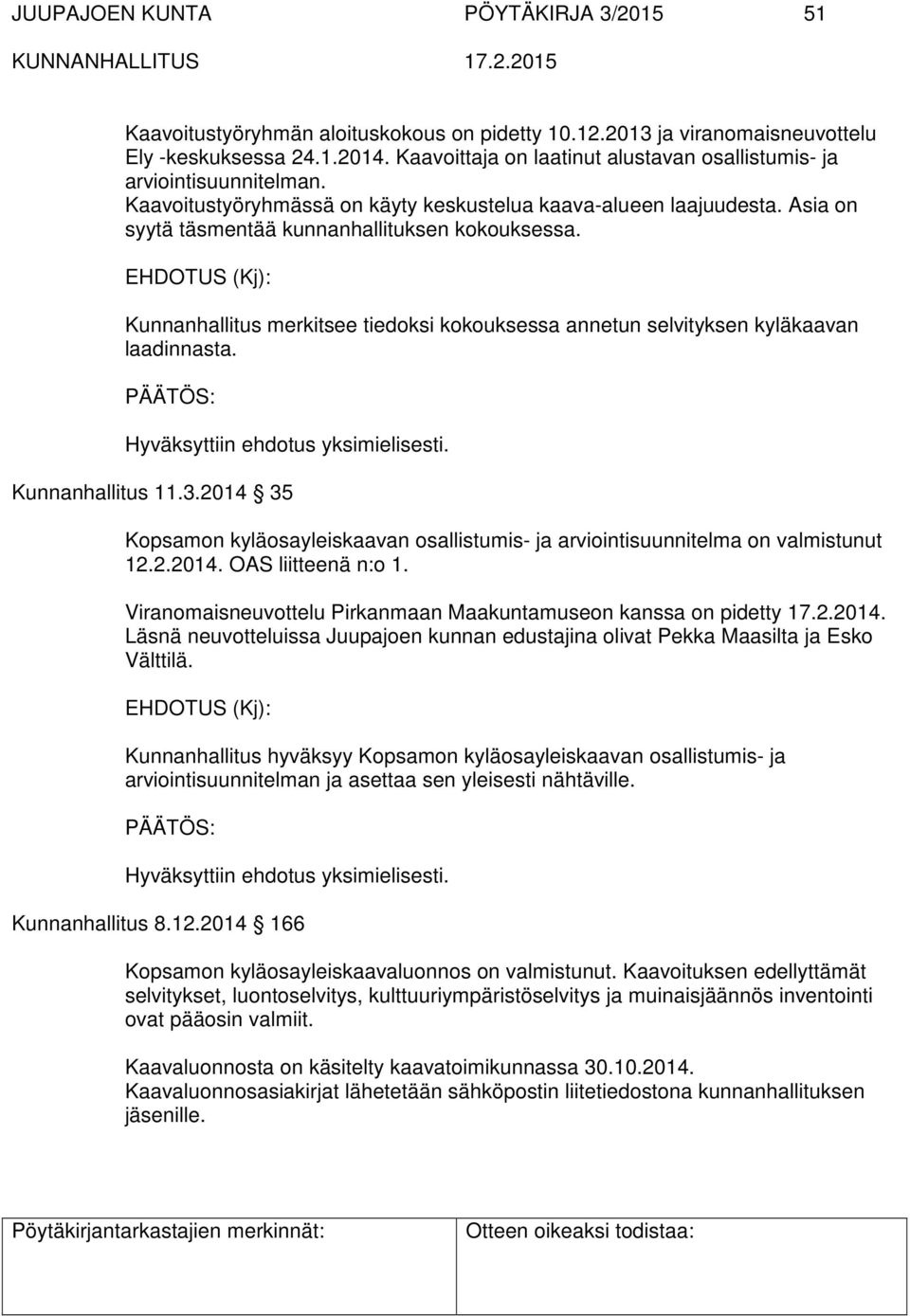 Kunnanhallitus merkitsee tiedoksi kokouksessa annetun selvityksen kyläkaavan laadinnasta. Kunnanhallitus 11.3.