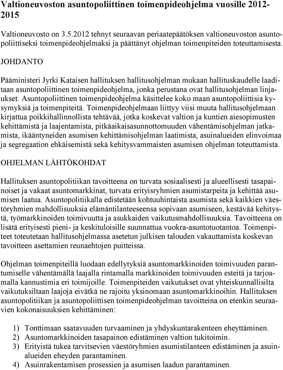 JOHDANTO Pääministeri Jyrki Kataisen hallituksen hallitusohjelman mukaan hallituskaudelle laaditaan asuntopoliittinen toimenpideohjelma, jonka perustana ovat hallitusohjelman linjaukset.