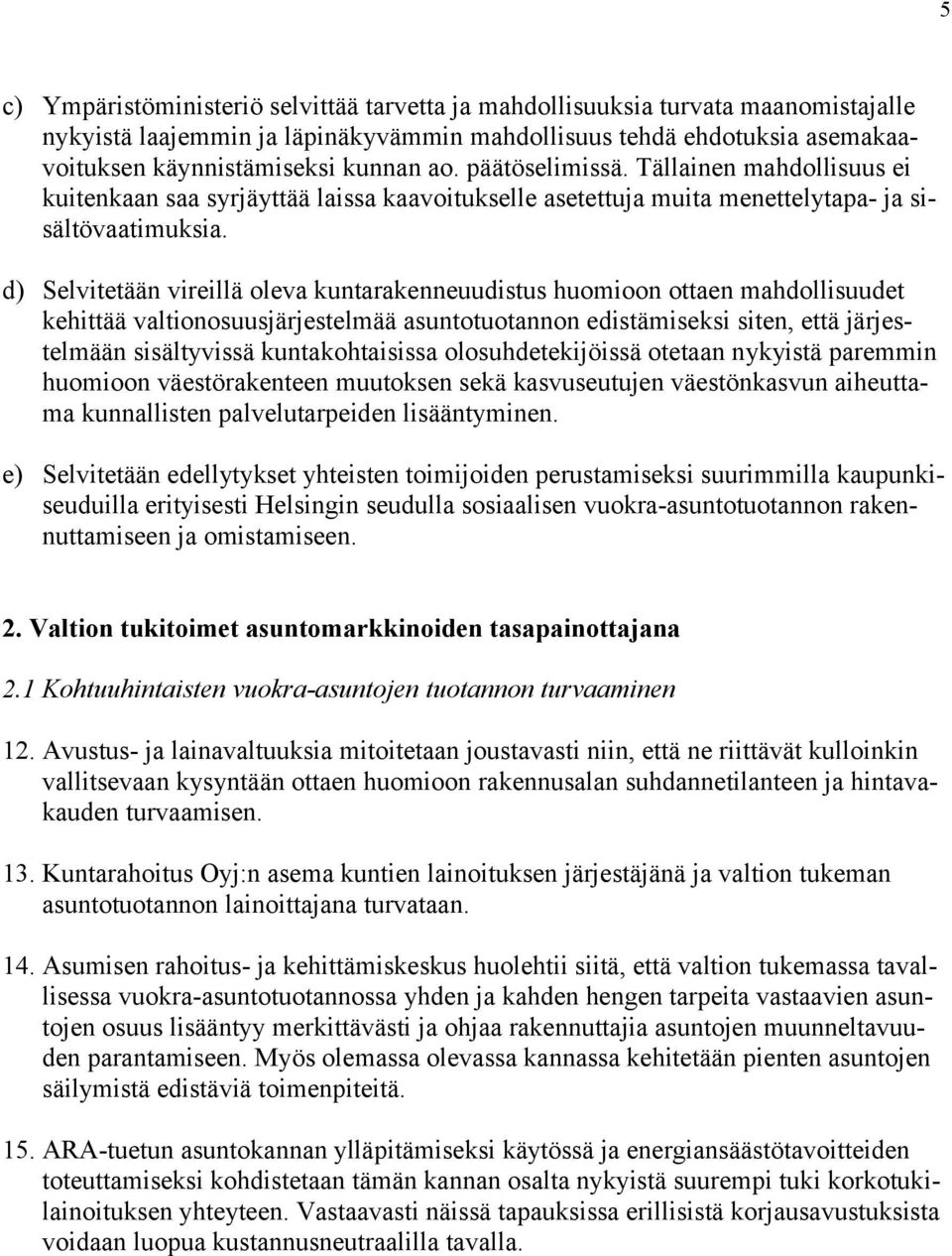 d) Selvitetään vireillä oleva kuntarakenneuudistus huomioon ottaen mahdollisuudet kehittää valtionosuusjärjestelmää asuntotuotannon edistämiseksi siten, että järjestelmään sisältyvissä