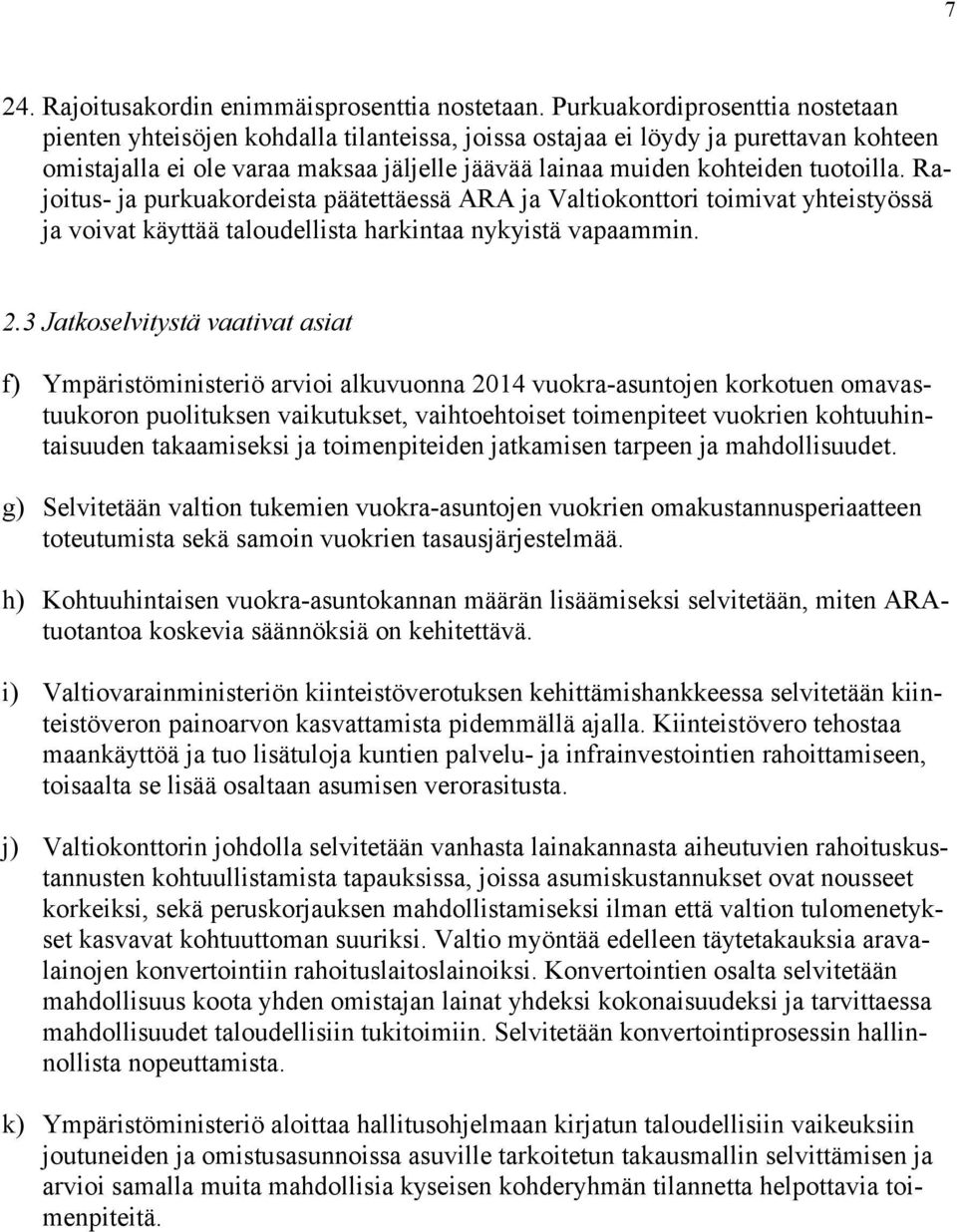 tuotoilla. Rajoitus- ja purkuakordeista päätettäessä ARA ja Valtiokonttori toimivat yhteistyössä ja voivat käyttää taloudellista harkintaa nykyistä vapaammin. 2.