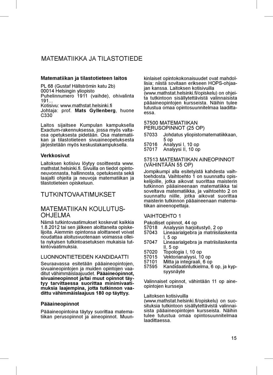 Osa matematiikan ja tilastotieteen sivuaineopetuksesta järjestetään myös keskustakampuksella. Verkkosivut Laitoksen kotisivu löytyy osoitteesta www. mathstat.helsinki.fi.