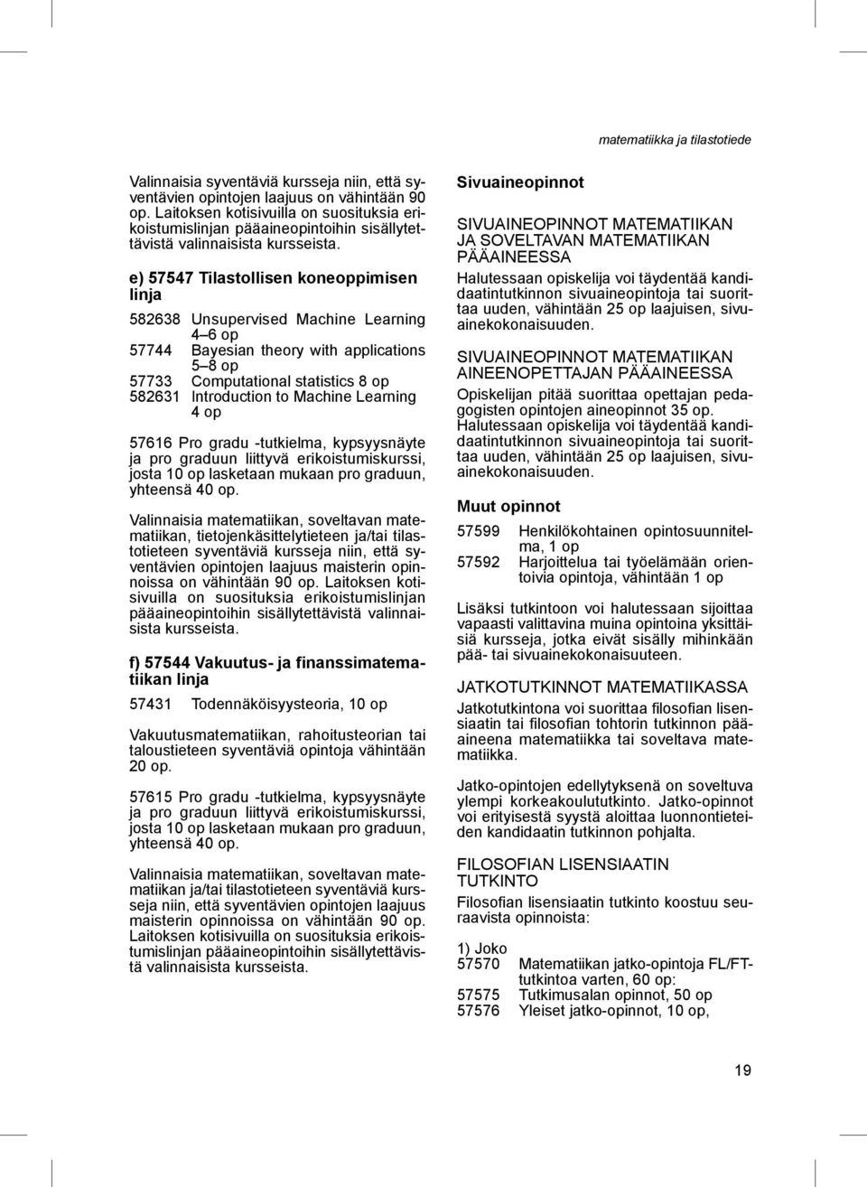 Computational statistics 8 op 582631 Introduction to Machine Learning 4 op 57616 Pro gradu -tutkielma, kypsyysnäyte Valinnaisia matematiikan, soveltavan matematiikan, tietojenkäsittelytieteen ja/tai