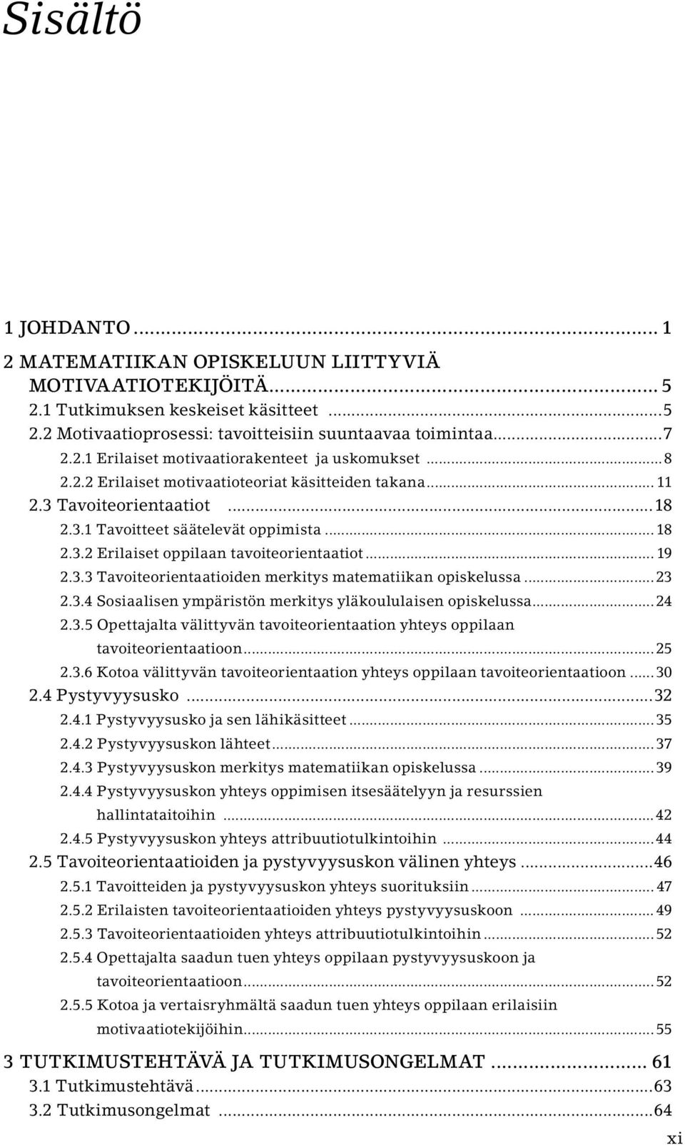 ..23 2.3.4 Sosiaalisen ympäristön merkitys yläkoululaisen opiskelussa...24 2.3.5 Opettajalta välittyvän tavoiteorientaation yhteys oppilaan tavoiteorientaatioon...25 2.3.6 Kotoa välittyvän tavoiteorientaation yhteys oppilaan tavoiteorientaatioon.