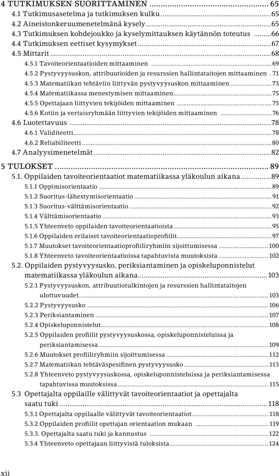..73 4.5.4 Matematiikassa menestymisen mittaaminen... 75 4.5.5 Opettajaan liittyvien tekijöiden mittaaminen... 75 4.5.6 Kotiin ja vertaisryhmään liittyvien tekijöiden mittaaminen... 76 4.