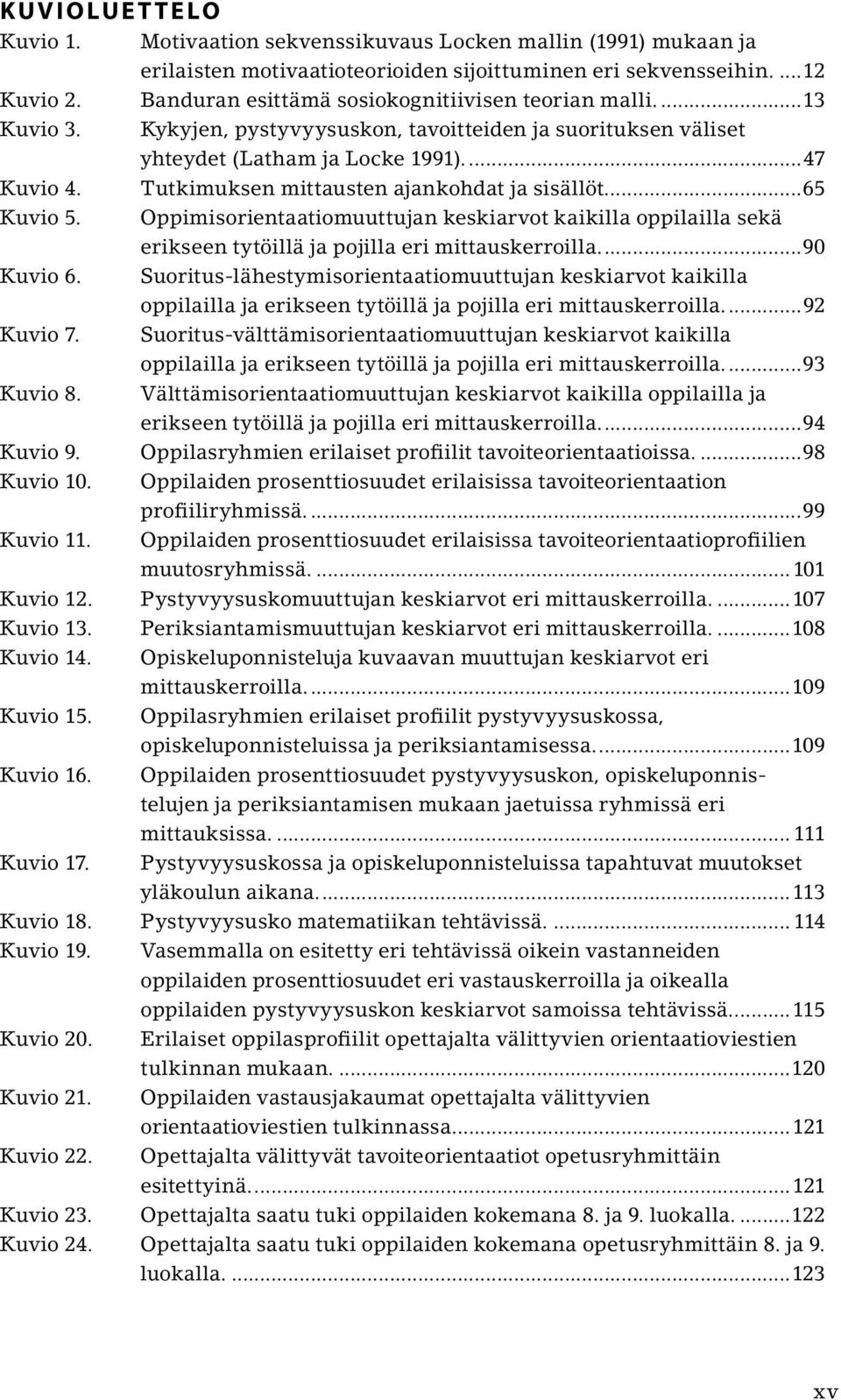 Tutkimuksen mittausten ajankohdat ja sisällöt...65 Kuvio 5. Oppimisorientaatiomuuttujan keskiarvot kaikilla oppilailla sekä erikseen tytöillä ja pojilla eri mittauskerroilla...90 Kuvio 6.