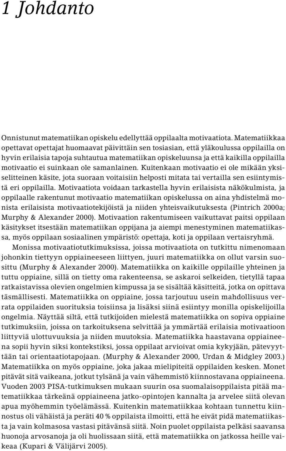 ei suinkaan ole samanlainen. Kuitenkaan motivaatio ei ole mikään yksiselitteinen käsite, jota suoraan voitaisiin helposti mitata tai vertailla sen esiintymistä eri oppilailla.