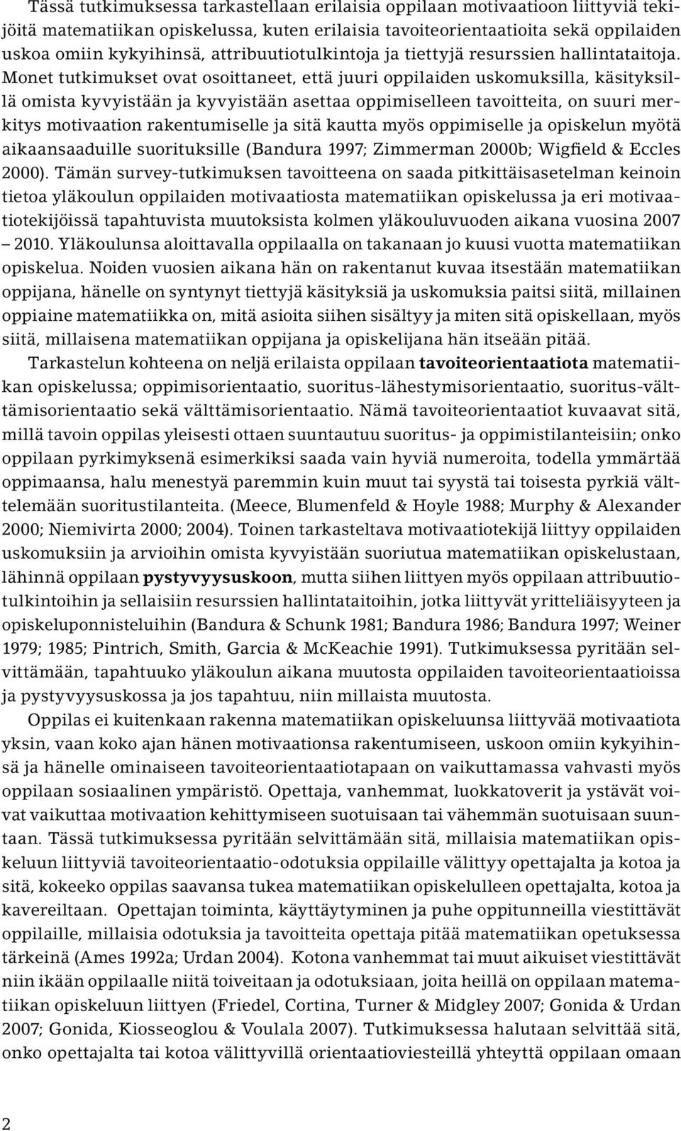 Monet tutkimukset ovat osoittaneet, että juuri oppilaiden uskomuksilla, käsityksillä omista kyvyistään ja kyvyistään asettaa oppimiselleen tavoitteita, on suuri merkitys motivaation rakentumiselle ja