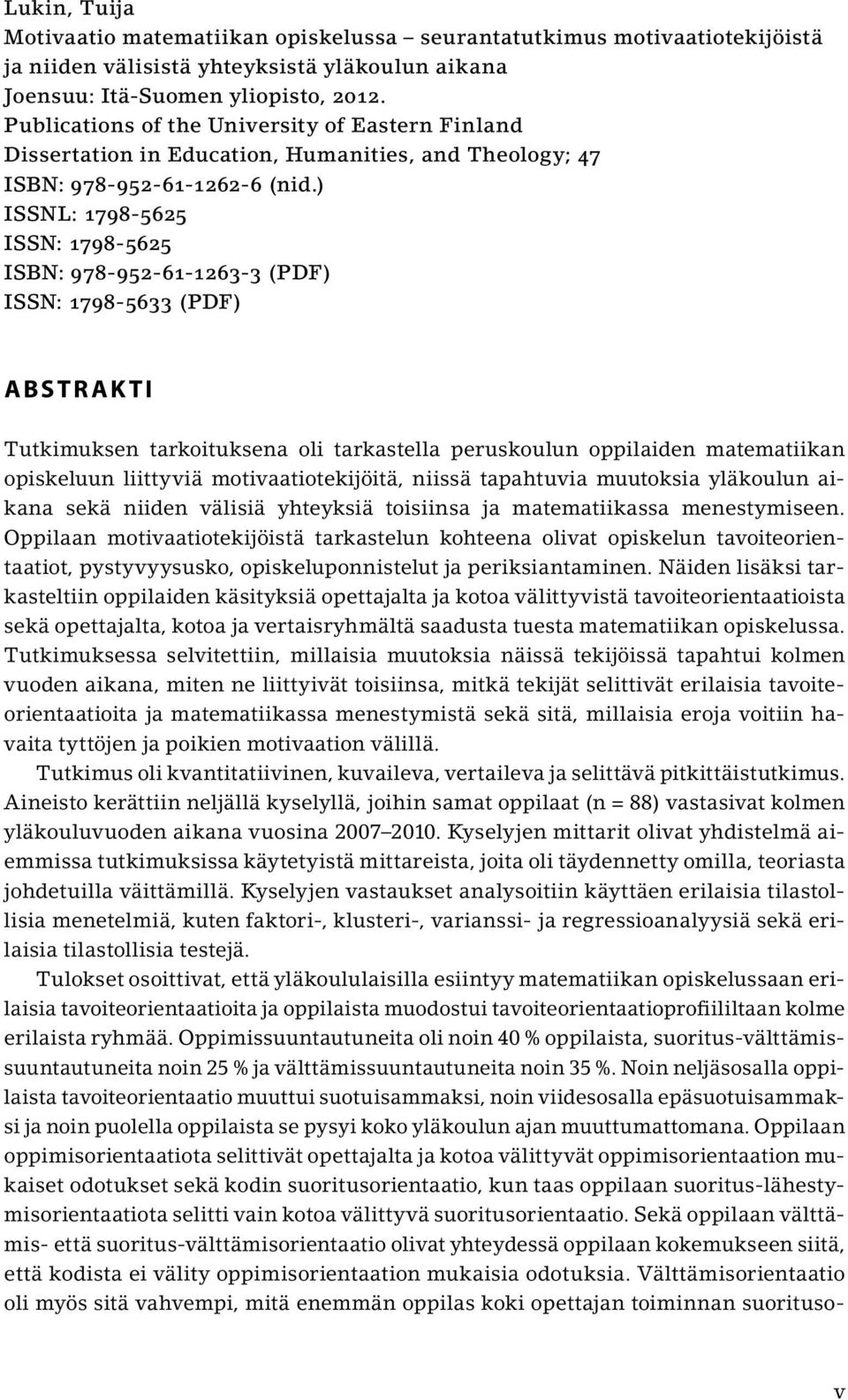 ) ISSNL: 1798-5625 ISSN: 1798-5625 ISBN: 978-952-61-1263-3 (PDF) ISSN: 1798-5633 (PDF) ABSTRAKTI Tutkimuksen tarkoituksena oli tarkastella peruskoulun oppilaiden matematiikan opiskeluun liittyviä