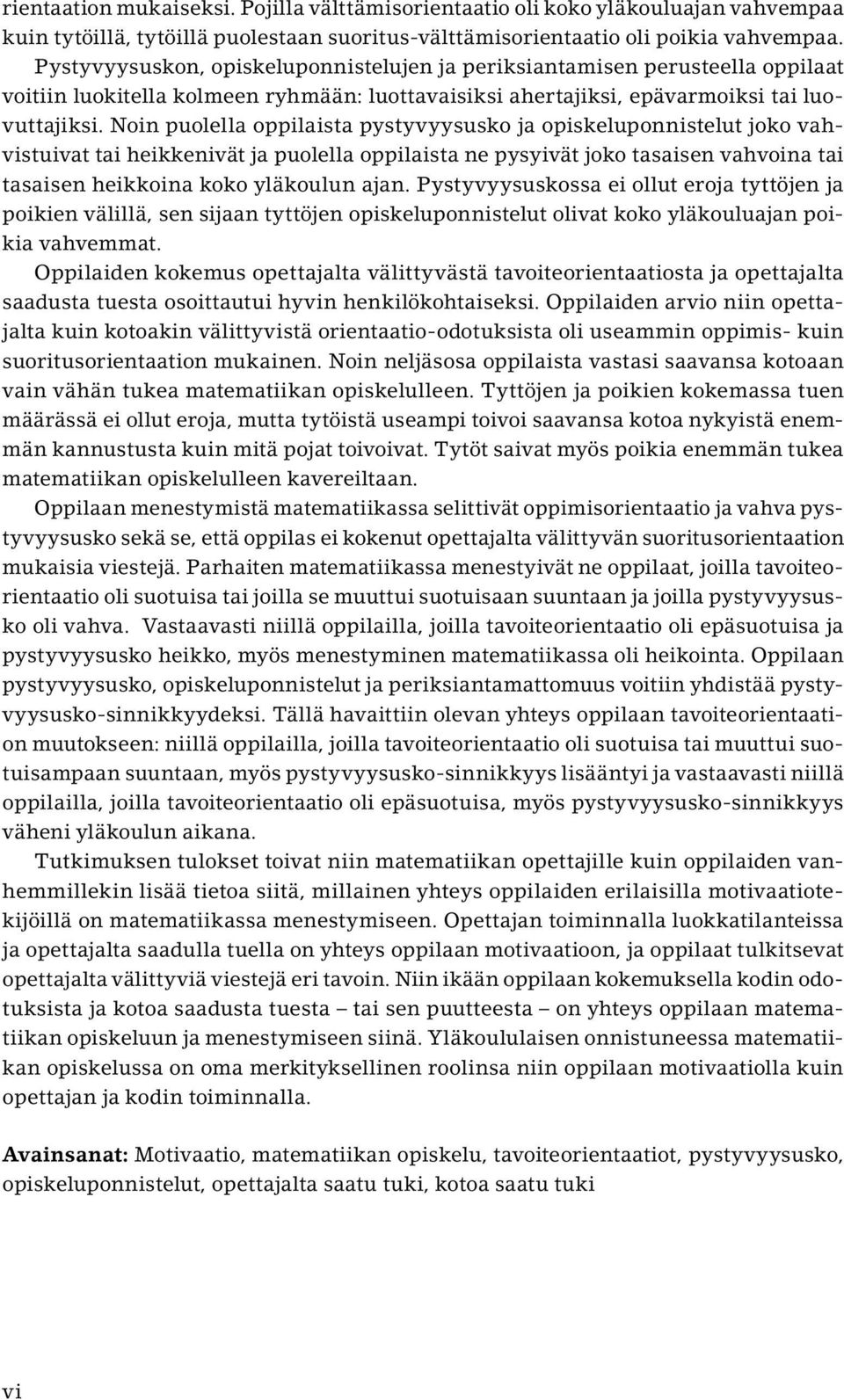 Noin puolella oppilaista pystyvyysusko ja opiskeluponnistelut joko vahvistuivat tai heikkenivät ja puolella oppilaista ne pysyivät joko tasaisen vahvoina tai tasaisen heikkoina koko yläkoulun ajan.