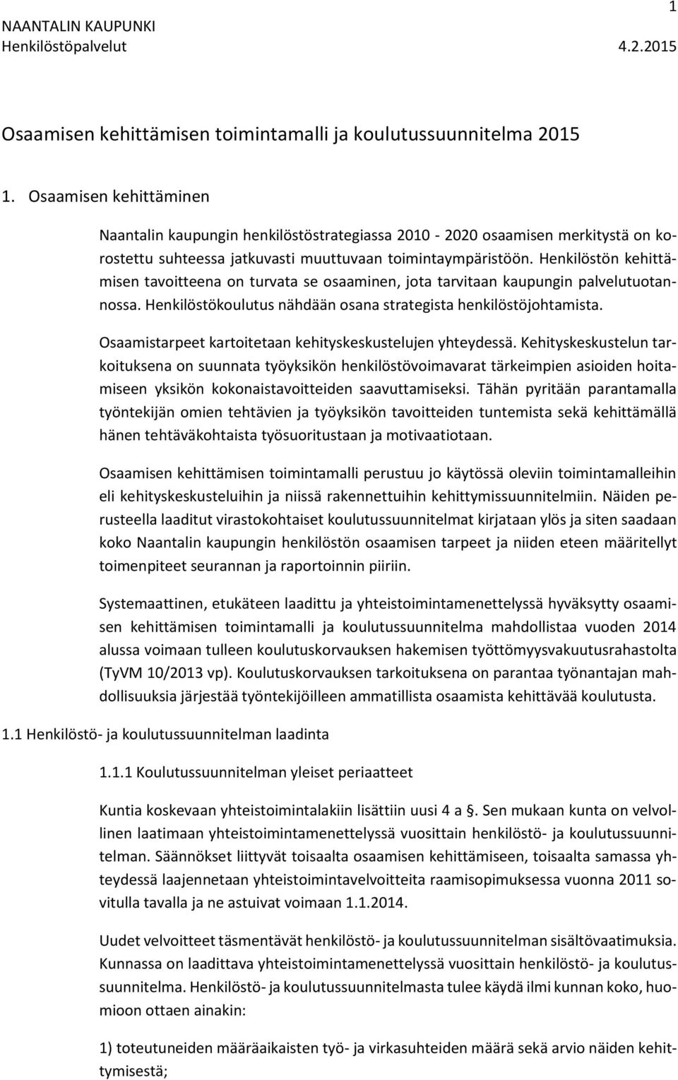 Henkilöstön kehittämisen tavoitteena on turvata se osaaminen, jota tarvitaan kaupungin palvelutuotannossa. Henkilöstökoulutus nähdään osana strategista henkilöstöjohtamista.