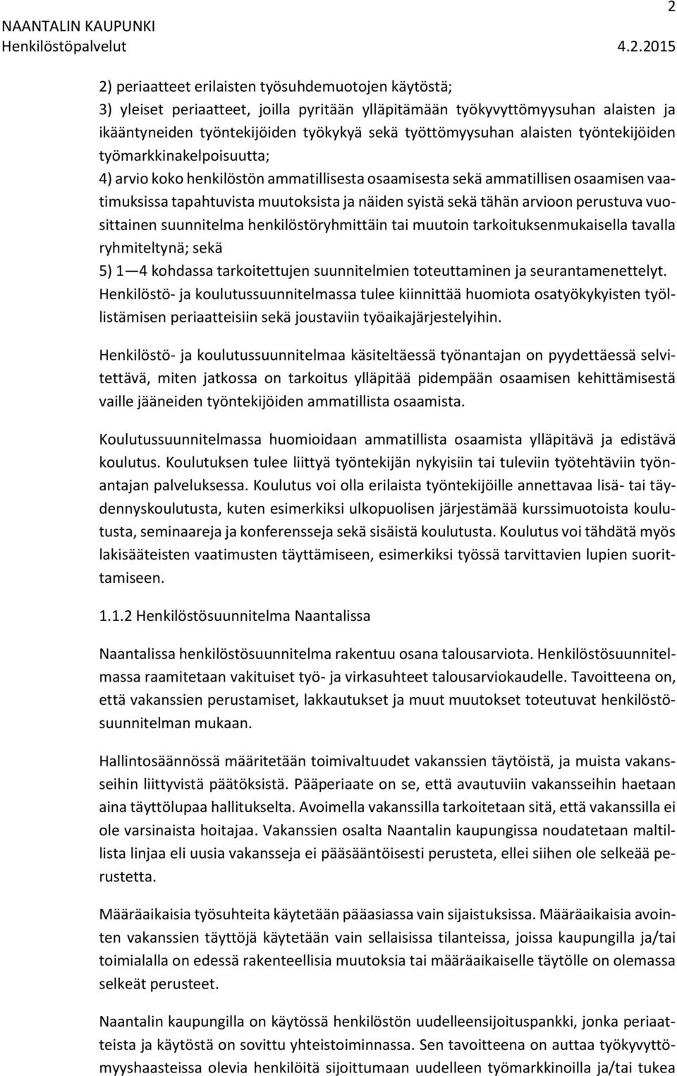 arvioon perustuva vuosittainen suunnitelma henkilöstöryhmittäin tai muutoin tarkoituksenmukaisella tavalla ryhmiteltynä; sekä 5) 1 4 kohdassa tarkoitettujen suunnitelmien toteuttaminen ja