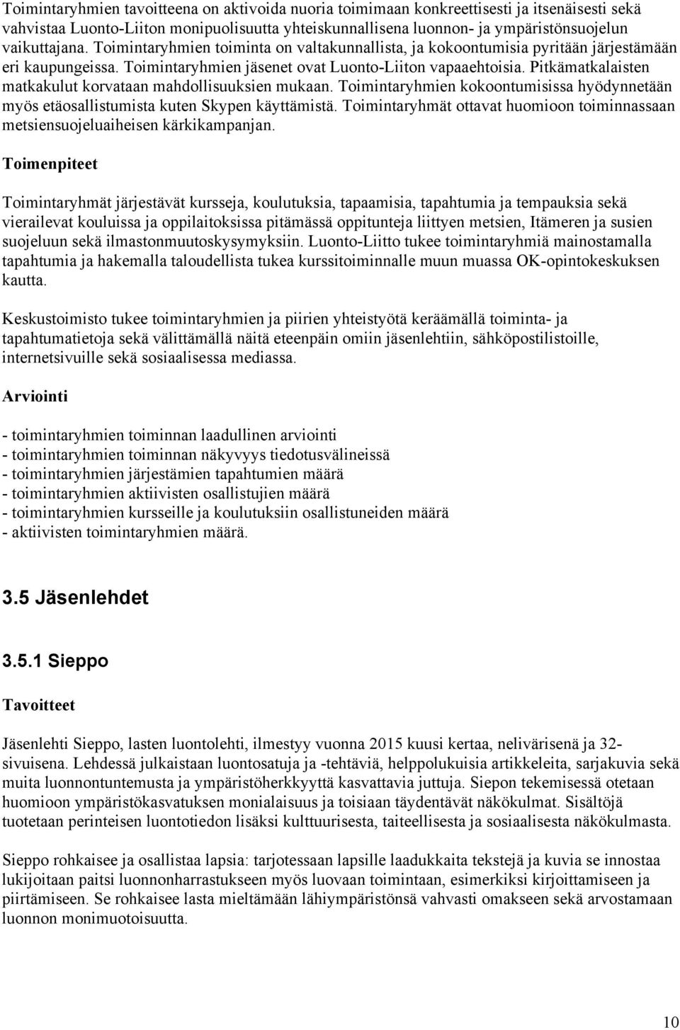 Pitkämatkalaisten matkakulut korvataan mahdollisuuksien mukaan. Toimintaryhmien kokoontumisissa hyödynnetään myös etäosallistumista kuten Skypen käyttämistä.