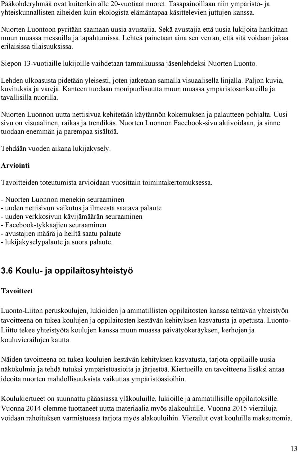 Lehteä painetaan aina sen verran, että sitä voidaan jakaa erilaisissa tilaisuuksissa. Siepon 13-vuotiaille lukijoille vaihdetaan tammikuussa jäsenlehdeksi Nuorten Luonto.