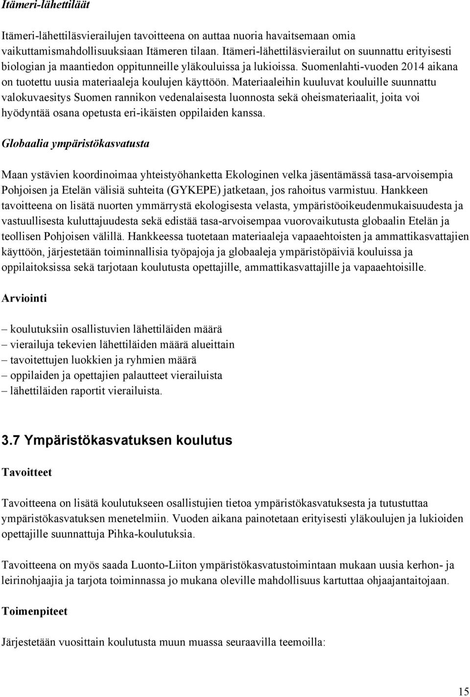 Materiaaleihin kuuluvat kouluille suunnattu valokuvaesitys Suomen rannikon vedenalaisesta luonnosta sekä oheismateriaalit, joita voi hyödyntää osana opetusta eri-ikäisten oppilaiden kanssa.