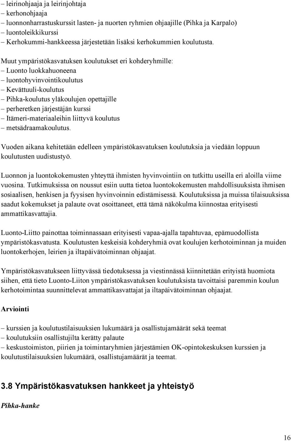 Muut ympäristökasvatuksen koulutukset eri kohderyhmille: Luonto luokkahuoneena luontohyvinvointikoulutus Kevättuuli-koulutus Pihka-koulutus yläkoulujen opettajille perheretken järjestäjän kurssi