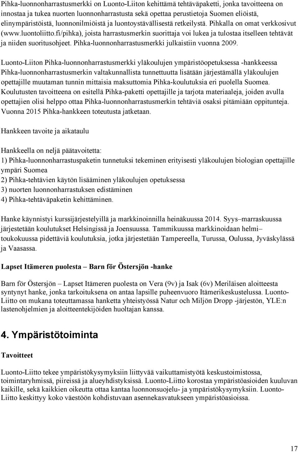 fi/pihka), joista harrastusmerkin suorittaja voi lukea ja tulostaa itselleen tehtävät ja niiden suoritusohjeet. Pihka-luonnonharrastusmerkki julkaistiin vuonna 2009.