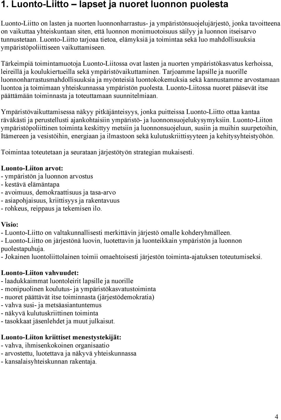 Tärkeimpiä toimintamuotoja Luonto-Liitossa ovat lasten ja nuorten ympäristökasvatus kerhoissa, leireillä ja koulukiertueilla sekä ympäristövaikuttaminen.