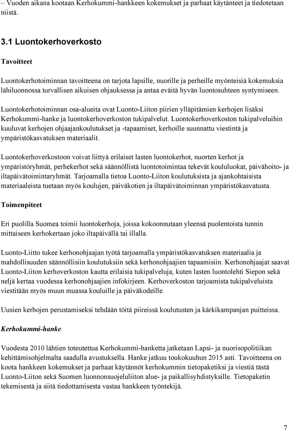 luontosuhteen syntymiseen. Luontokerhotoiminnan osa-alueita ovat Luonto-Liiton piirien ylläpitämien kerhojen lisäksi Kerhokummi-hanke ja luontokerhoverkoston tukipalvelut.