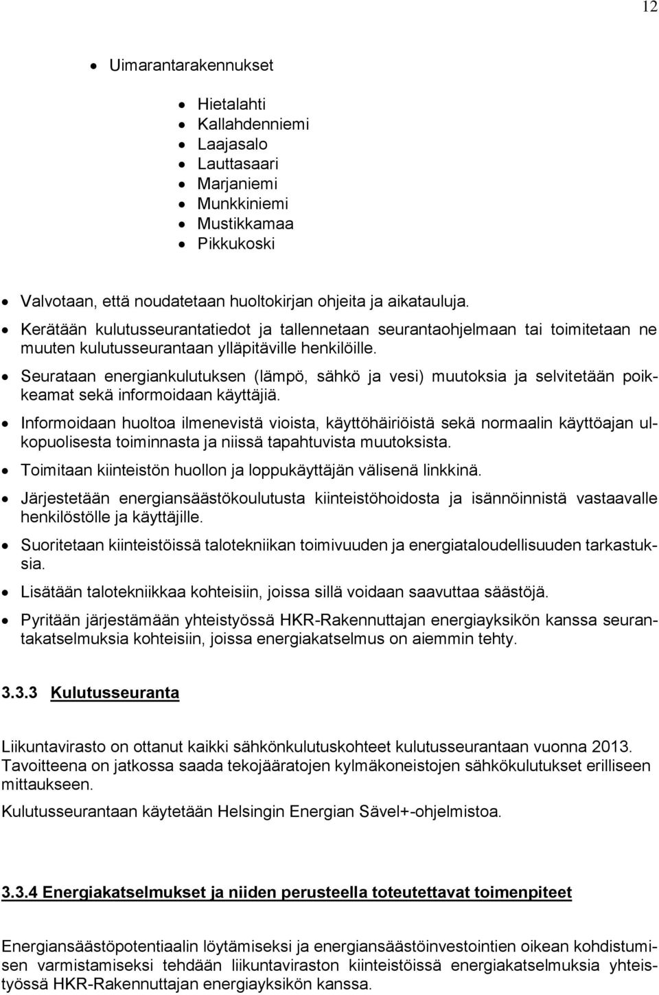 Seurataan energiankulutuksen (lämpö, sähkö ja vesi) muutoksia ja selvitetään poikkeamat sekä informoidaan käyttäjiä.