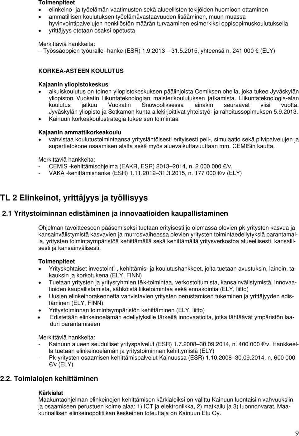 241 000 (ELY) KORKEA-ASTEEN KOULUTUS Kajaanin yliopistokeskus aikuiskoulutus on toinen yliopistokeskuksen päälinjoista Cemiksen ohella, joka tukee Jyväskylän yliopiston Vuokatin liikuntateknologian