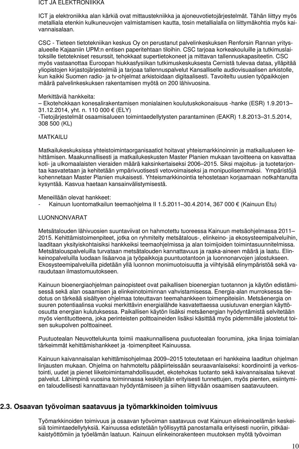 CSC - Tieteen tietotekniikan keskus Oy on perustanut palvelinkeskuksen Renforsin Rannan yritysalueelle Kajaaniin UPM:n entisen paperitehtaan tiloihin.