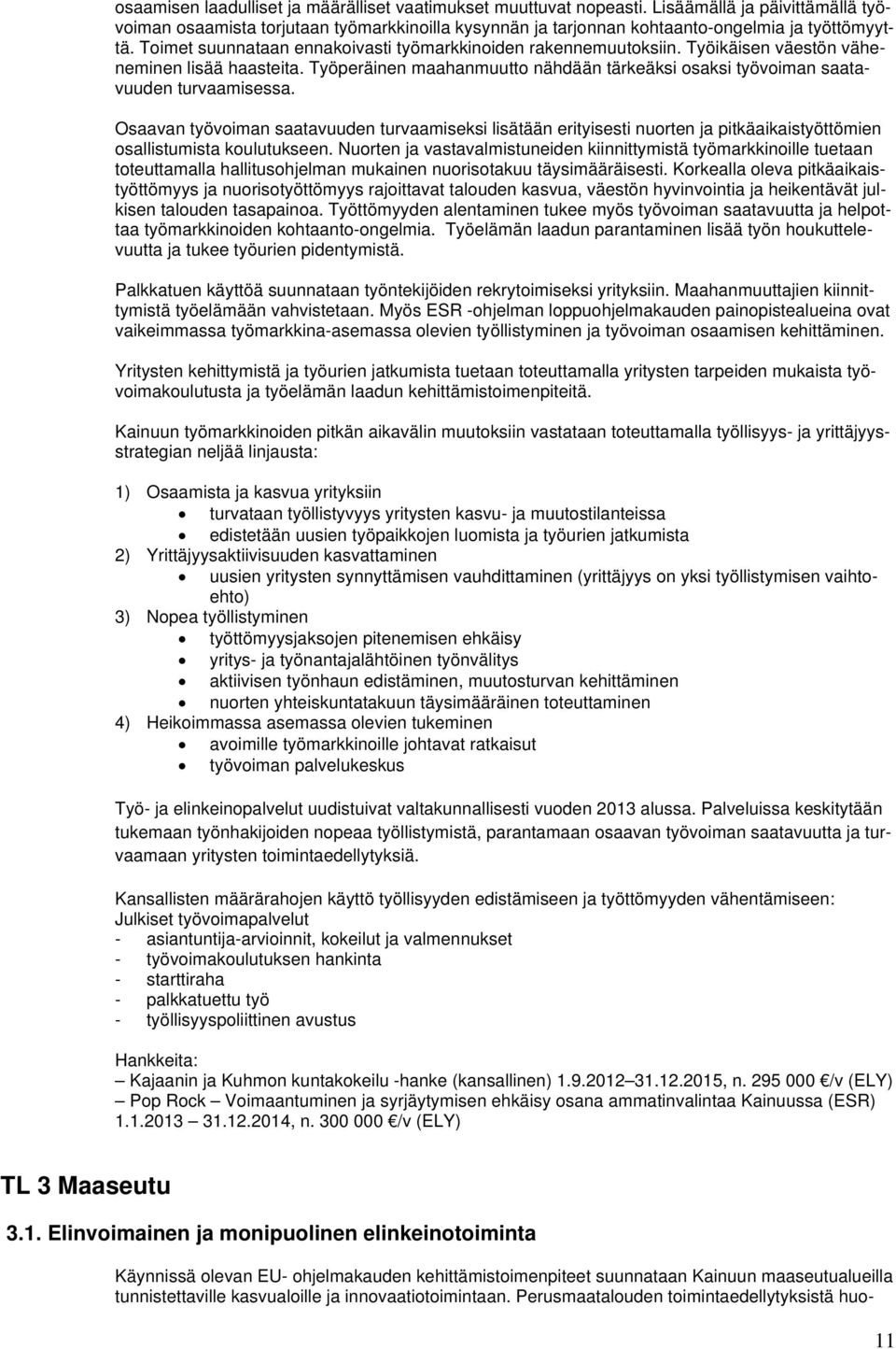 Osaavan työvoiman saatavuuden turvaamiseksi lisätään erityisesti nuorten ja pitkäaikaistyöttömien osallistumista koulutukseen.