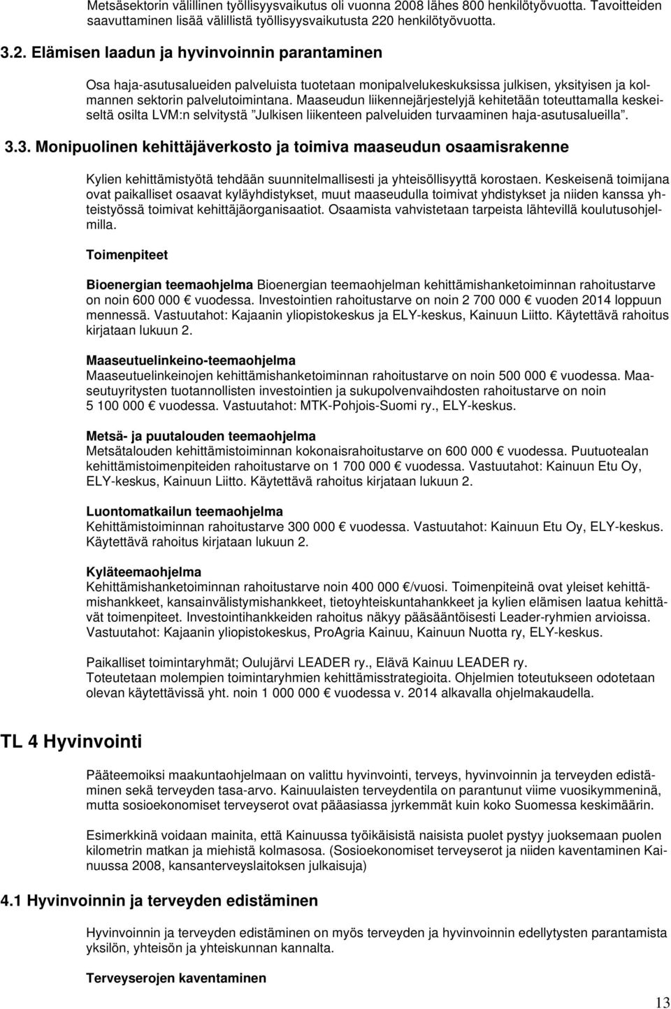 0 henkilötyövuotta. 3.2. Elämisen laadun ja hyvinvoinnin parantaminen Osa haja-asutusalueiden palveluista tuotetaan monipalvelukeskuksissa julkisen, yksityisen ja kolmannen sektorin palvelutoimintana.