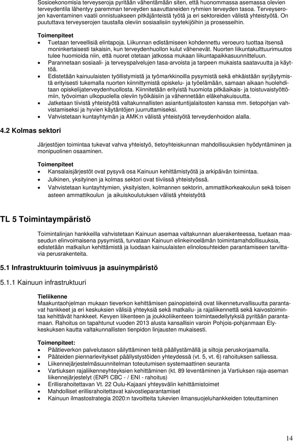 Toimenpiteet Tuetaan terveellisiä elintapoja. Liikunnan edistämiseen kohdennettu veroeuro tuottaa itsensä moninkertaisesti takaisin, kun terveydenhuollon kulut vähenevät.