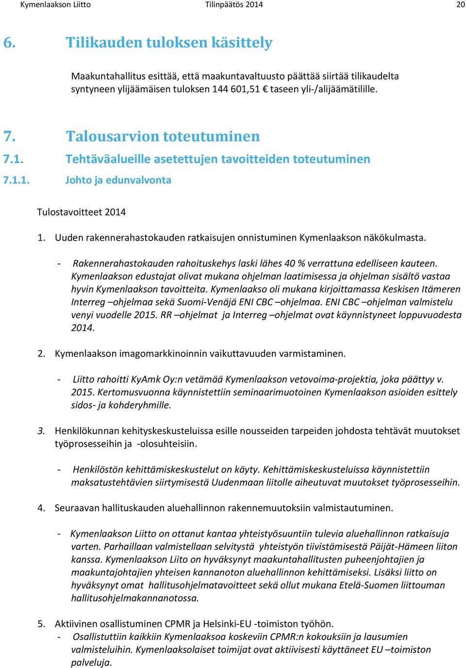 Talousarvion toteutuminen 7.1. Tehtäväalueille asetettujen tavoitteiden toteutuminen 7.1.1. Johto ja edunvalvonta Tulostavoitteet 2014 1.