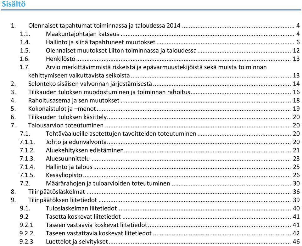 Arvio merkittävimmistä riskeistä ja epävarmuustekijöistä sekä muista toiminnan kehittymiseen vaikuttavista seikoista... 13 2. Selonteko sisäisen valvonnan järjestämisestä... 14 3.