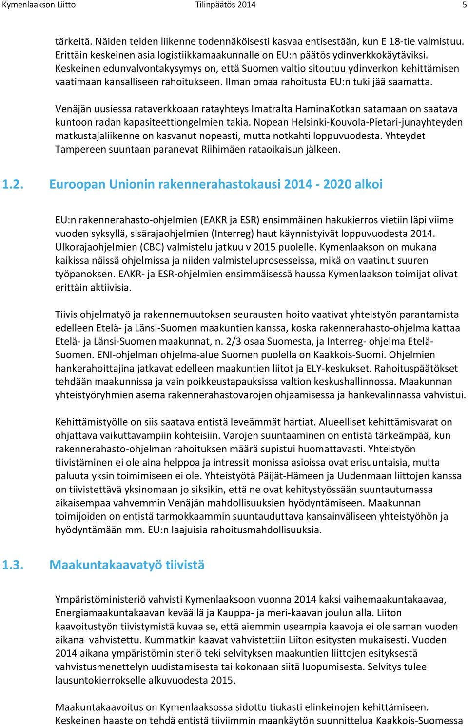 Keskeinen edunvalvontakysymys on, että Suomen valtio sitoutuu ydinverkon kehittämisen vaatimaan kansalliseen rahoitukseen. Ilman omaa rahoitusta EU:n tuki jää saamatta.