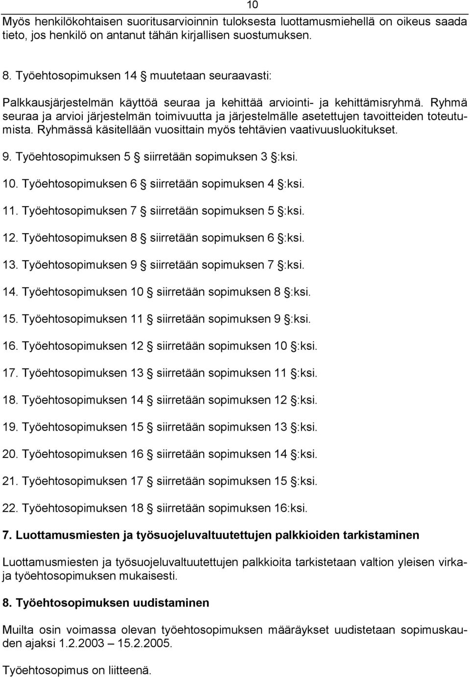 Ryhmä seuraa ja arvioi järjestelmän toimivuutta ja järjestelmälle asetettujen tavoitteiden toteutumista. Ryhmässä käsitellään vuosittain myös tehtävien vaativuusluokitukset. 9.