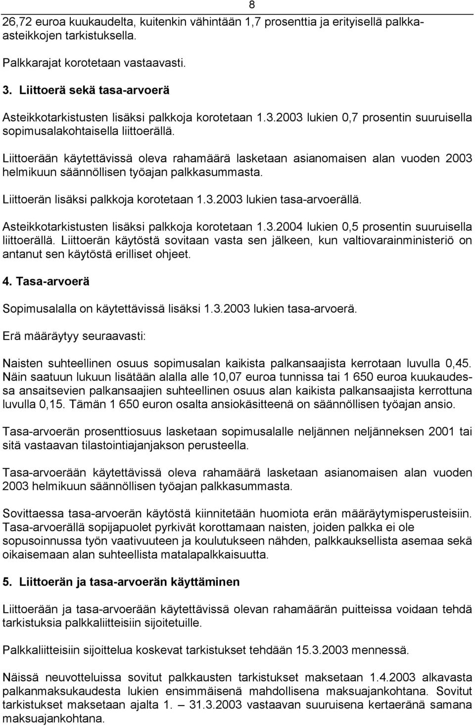 Liittoerään käytettävissä oleva rahamäärä lasketaan asianomaisen alan vuoden 2003 helmikuun säännöllisen työajan palkkasummasta. Liittoerän lisäksi palkkoja korotetaan 1.3.2003 lukien tasa-arvoerällä.