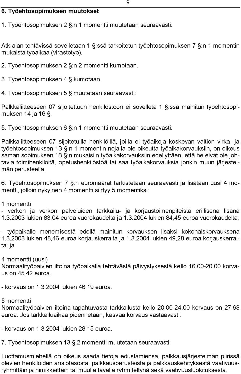 3. Työehtosopimuksen 4 kumotaan. 4. Työehtosopimuksen 5 