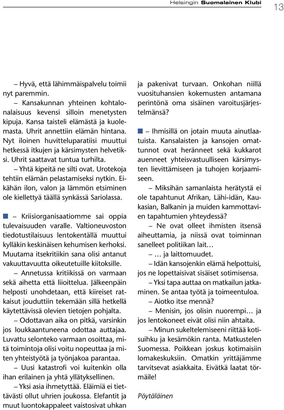 Urotekoja tehtiin elämän pelastamiseksi nytkin. Eikähän ilon, valon ja lämmön etsiminen ole kiellettyä täällä synkässä Sariolassa. Kriisiorganisaatiomme sai oppia tulevaisuuden varalle.