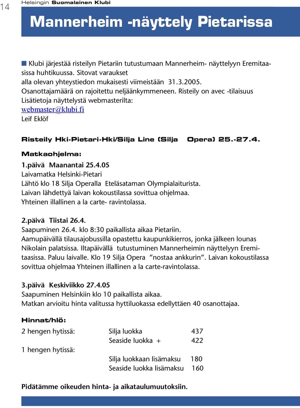 Risteily on avec -tilaisuus Lisätietoja näyttelystä webmasterilta: webmaster@klubi.fi Leif Eklöf Risteily Hki-Pietari-Hki/Silja Line (Silja Opera) 25.-27.4.