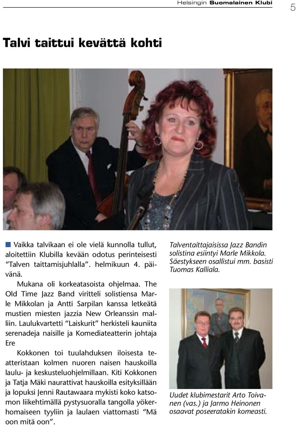 Laulukvartetti Laiskurit herkisteli kauniita serenadeja naisille ja Komediateatterin johtaja Ere Kokkonen toi tuulahduksen iloisesta teatteristaan kolmen nuoren naisen hauskoilla laulu- ja