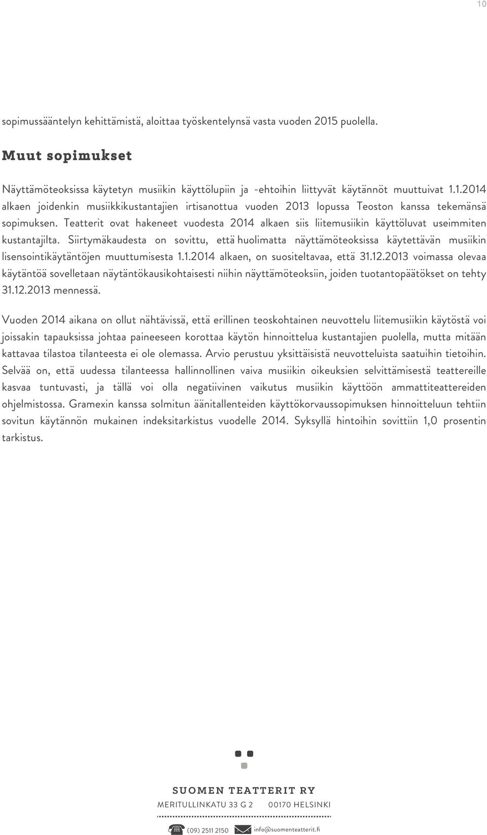 Siirtymäkaudesta on sovittu, että huolimatta näyttämöteoksissa käytettävän musiikin lisensointikäytäntöjen muuttumisesta 1.1.2014 alkaen, on suositeltavaa, että 31.12.