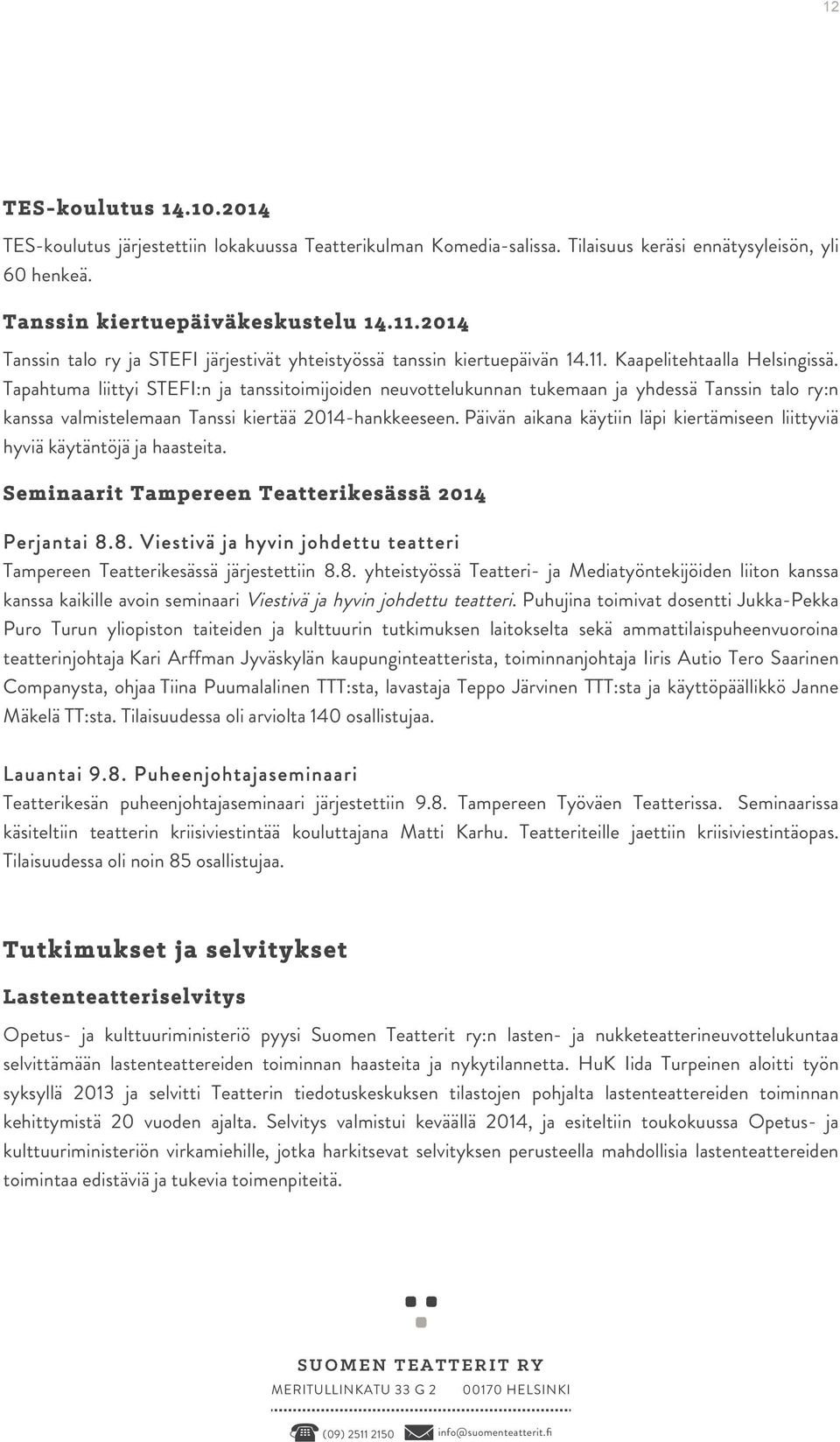 Tapahtuma liittyi STEFI:n ja tanssitoimijoiden neuvottelukunnan tukemaan ja yhdessä Tanssin talo ry:n kanssa valmistelemaan Tanssi kiertää 2014-hankkeeseen.