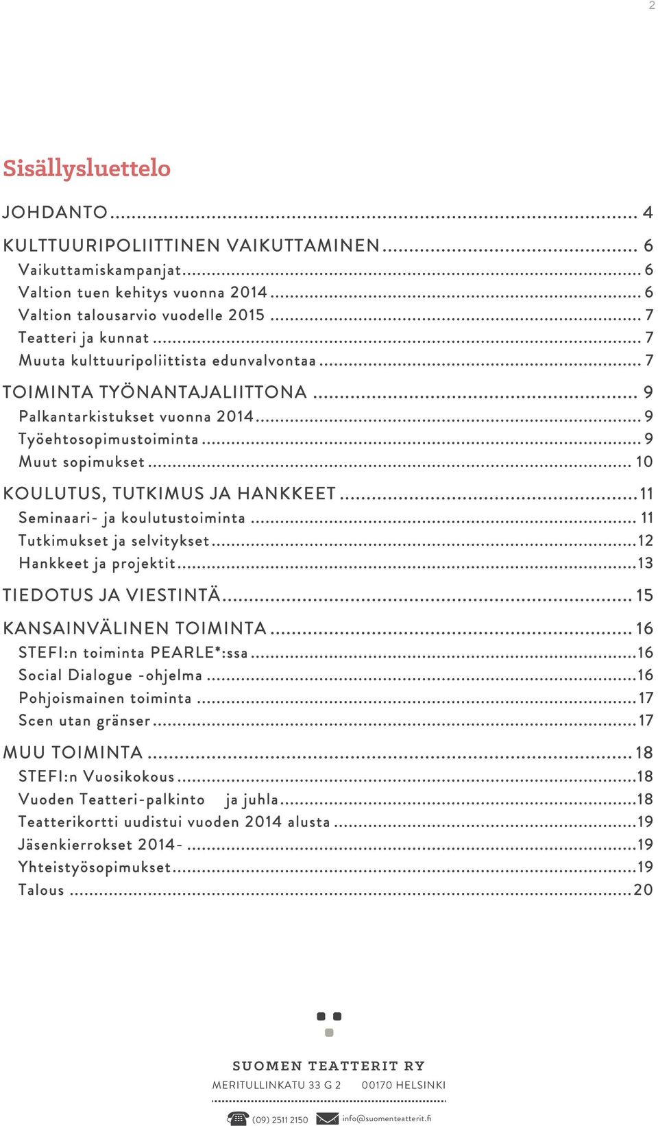 .. 11 Seminaari- ja koulutustoiminta... 11 Tutkimukset ja selvitykset... 12 Hankkeet ja projektit... 13 TIEDOTUS JA VIESTINTÄ... 15 KANSAINVÄLINEN TOIMINTA... 16 STEFI:n toiminta PEARLE*:ssa.