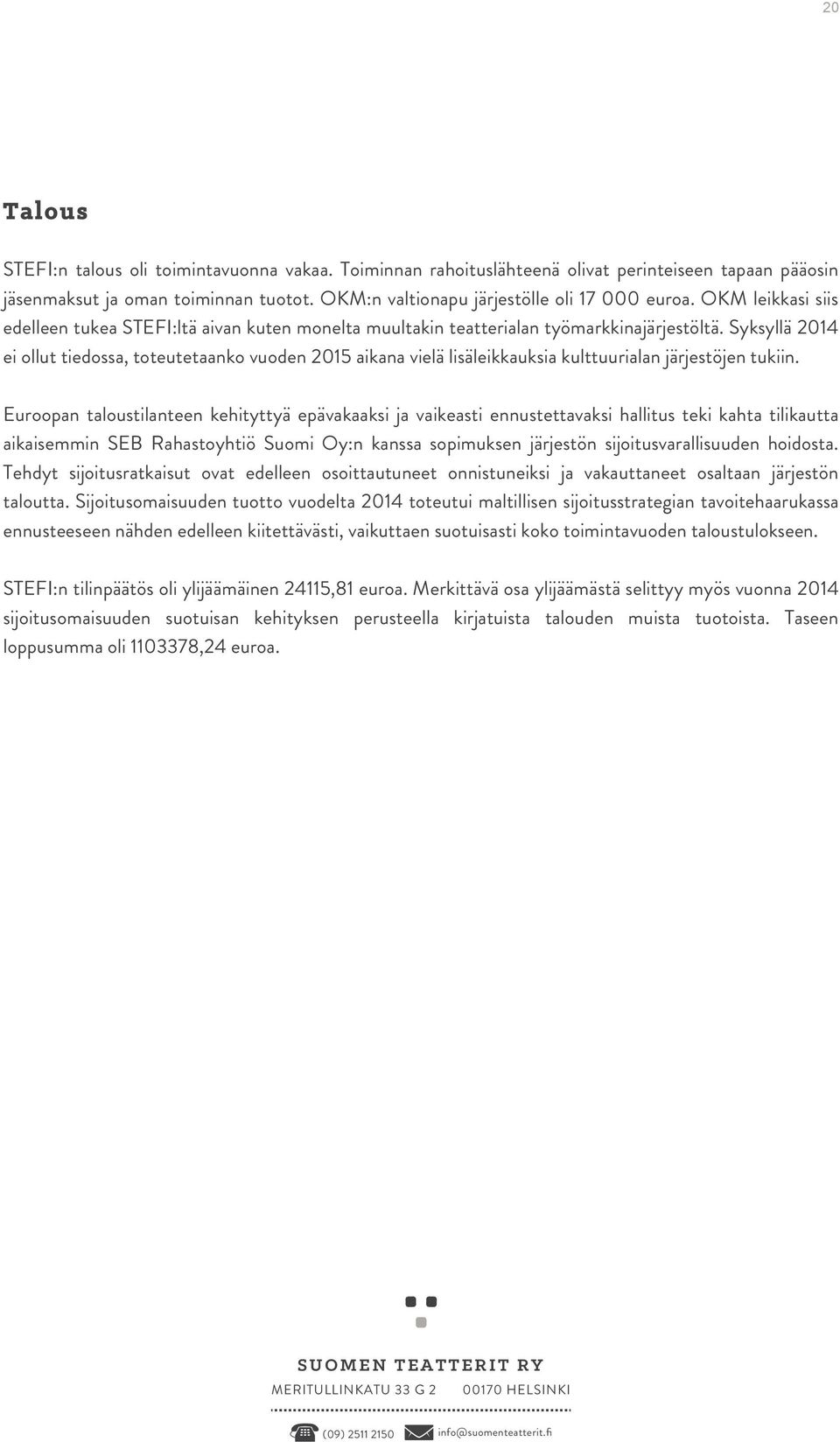 Syksyllä 2014 ei ollut tiedossa, toteutetaanko vuoden 2015 aikana vielä lisäleikkauksia kulttuurialan järjestöjen tukiin.