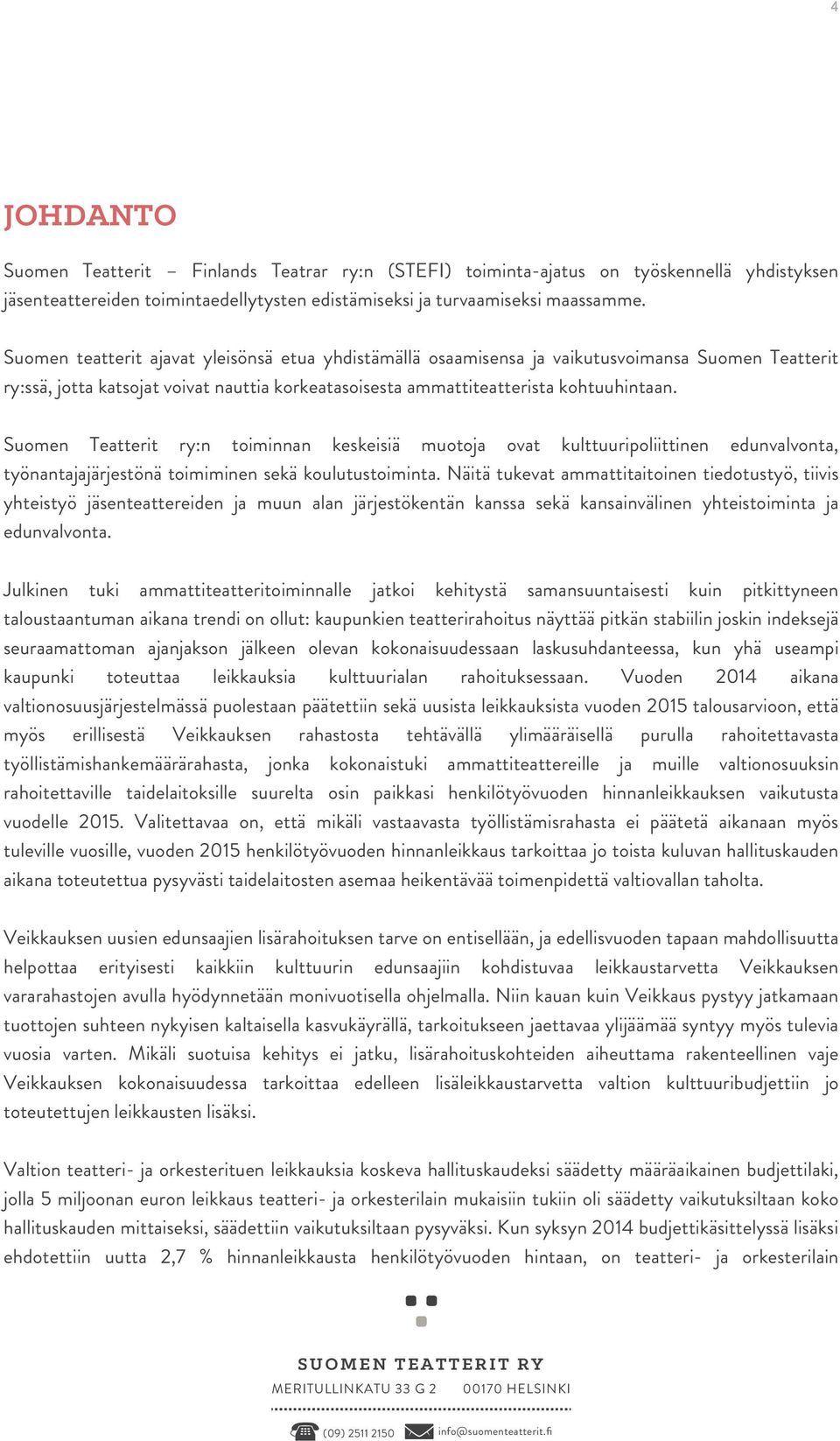 Suomen Teatterit ry:n toiminnan keskeisiä muotoja ovat kulttuuripoliittinen edunvalvonta, työnantajajärjestönä toimiminen sekä koulutustoiminta.