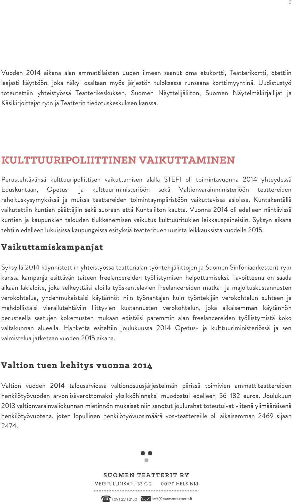 KULTTUURIPOLIITTINEN VAIKUTTAMINEN Perustehtävänsä kulttuuripoliittisen vaikuttamisen alalla STEFI oli toimintavuonna 2014 yhteydessä Eduskuntaan, Opetus- ja kulttuuriministeriöön sekä