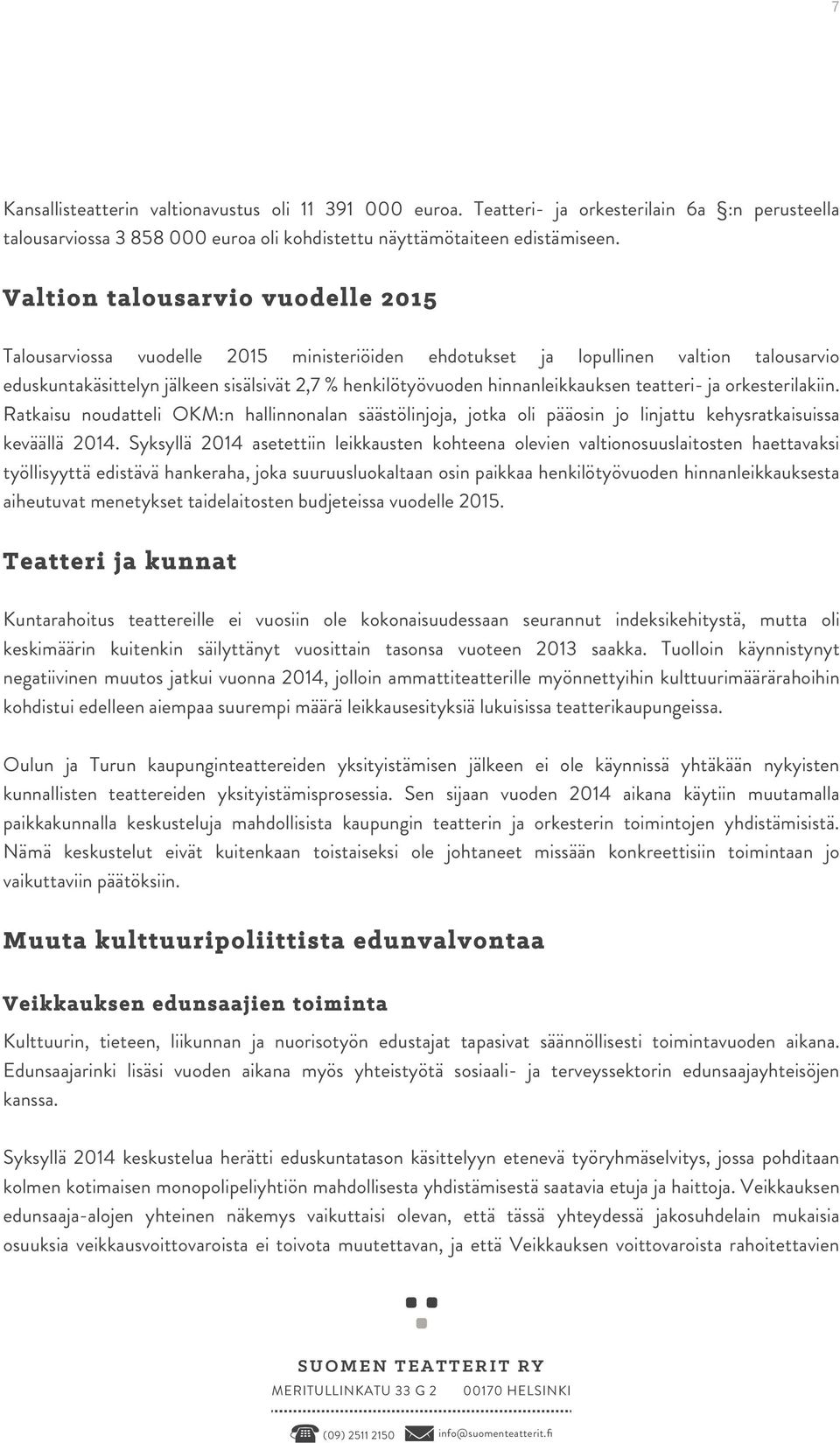 hinnanleikkauksen teatteri- ja orkesterilakiin. Ratkaisu noudatteli OKM:n hallinnonalan säästölinjoja, jotka oli pääosin jo linjattu kehysratkaisuissa keväällä 2014.