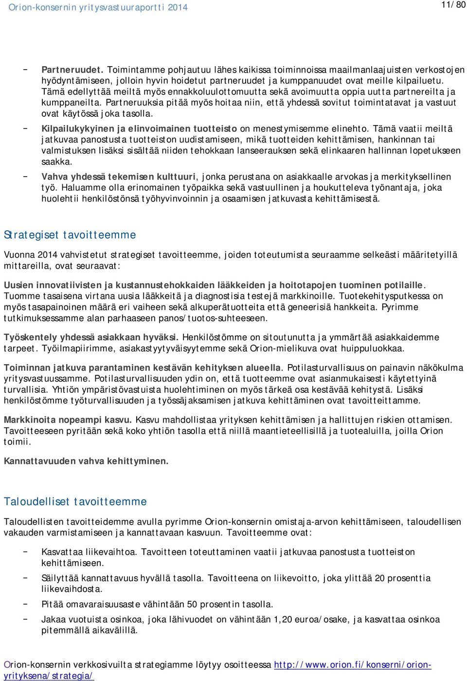 Partneruuksia pitää myös hoitaa niin, että yhdessä sovitut toimintatavat ja vastuut ovat käytössä joka tasolla. Kilpailukykyinen ja elinvoimainen tuotteisto on menestymisemme elinehto.